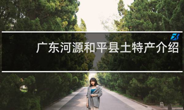 广东河源和平县土特产介绍