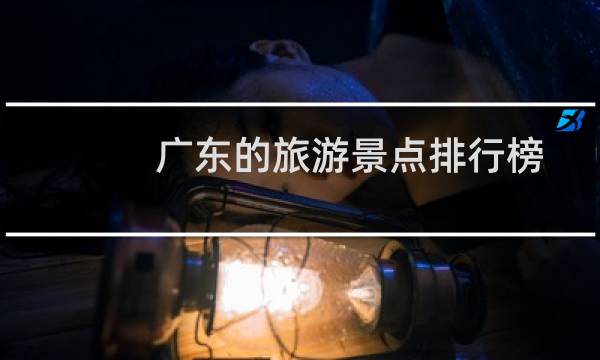 广东的旅游景点排行榜