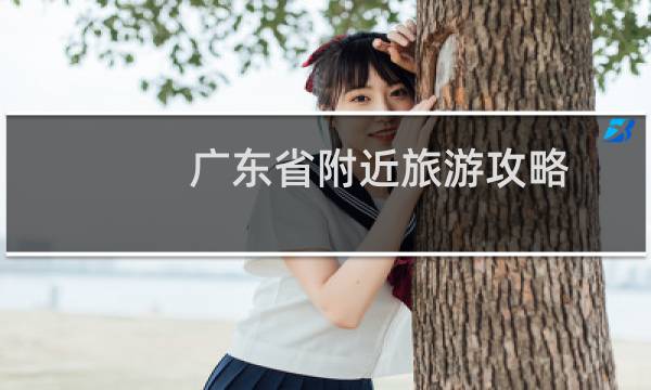 广东省附近旅游攻略