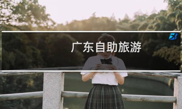 广东自助旅游 攻略