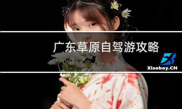 廣東草原自駕游攻略