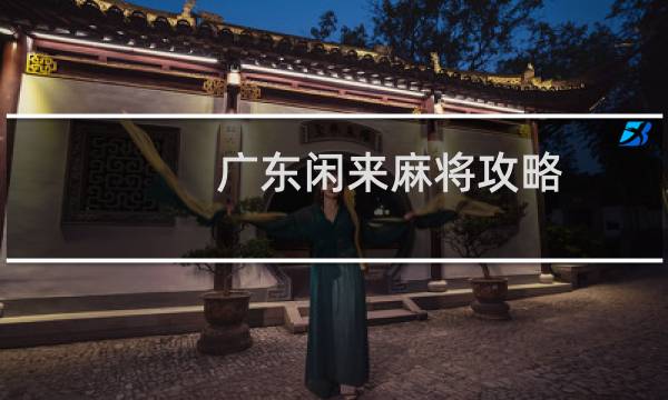 广东闲来麻将攻略