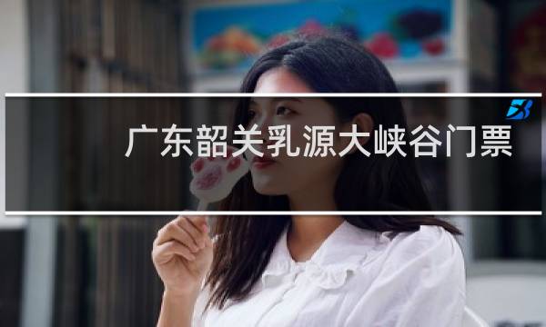 广东韶关乳源大峡谷门票