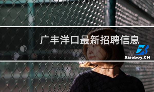 广丰洋口最新招聘信息