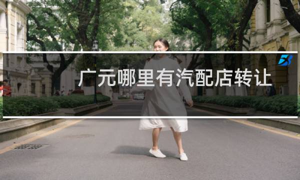 广元哪里有汽配店转让