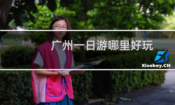 广州一日游哪里好玩
