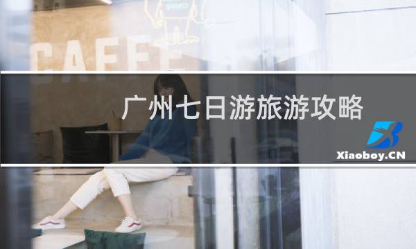 广州七日游旅游攻略
