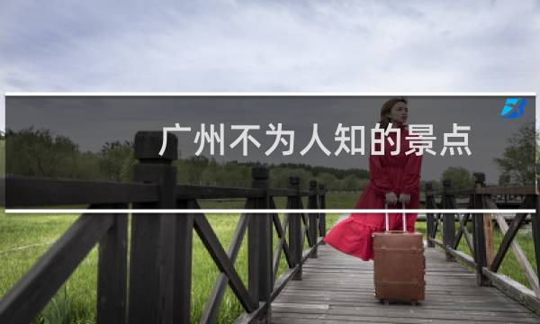 广州不为人知的景点