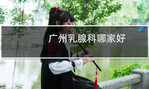广州乳腺科哪家好