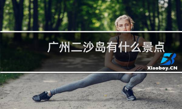 广州二沙岛有什么景点