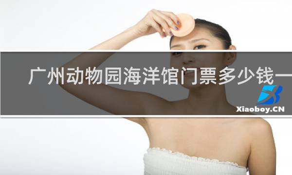 广州动物园海洋馆门票多少钱一张