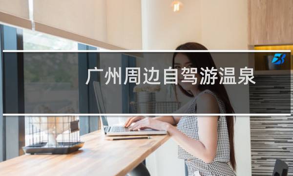 广州周边自驾游温泉