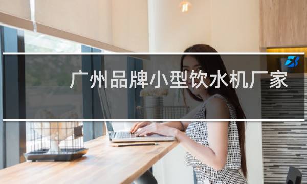 广州品牌小型饮水机厂家