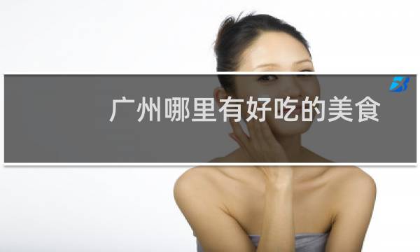 广州哪里有好吃的美食