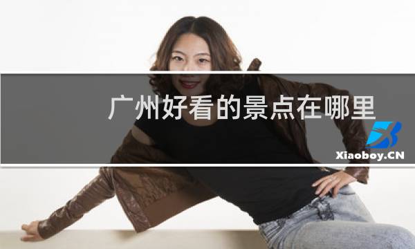 广州好看的景点在哪里