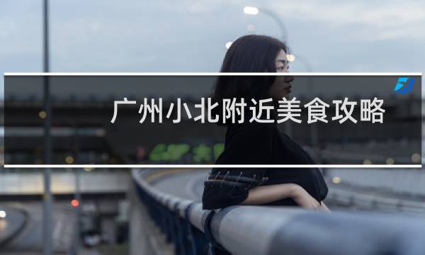 广州小北附近美食攻略