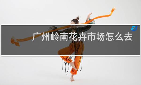 广州岭南花卉市场怎么去
