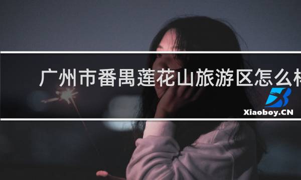 广州市番禺莲花山旅游区怎么样