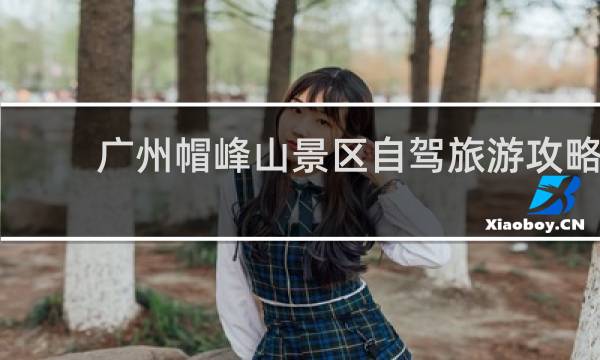 广州帽峰山景区自驾旅游攻略