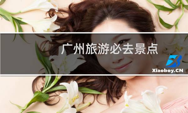 广州旅游必去景点