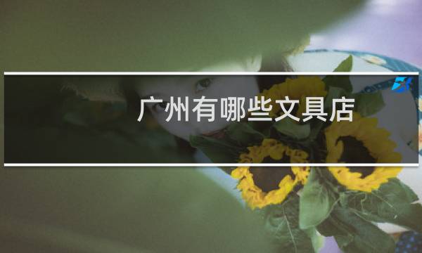 广州有哪些文具店