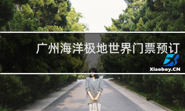 广州海洋极地世界门票预订