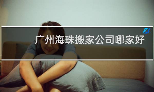 广州海珠搬家公司哪家好