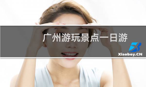广州游玩景点一日游