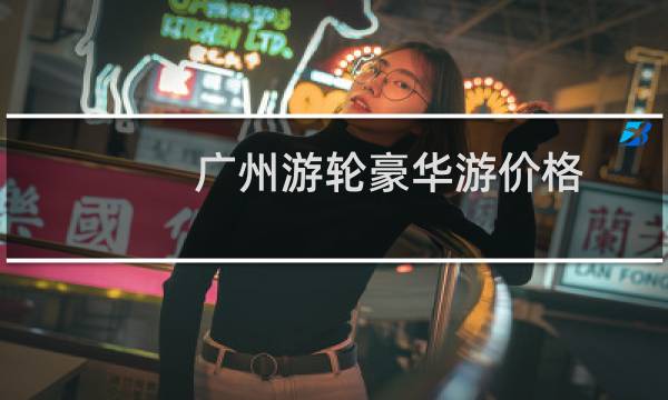 广州游轮豪华游价格