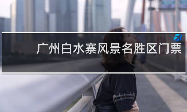广州白水寨风景名胜区门票