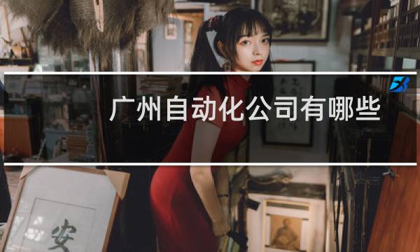 广州自动化公司有哪些