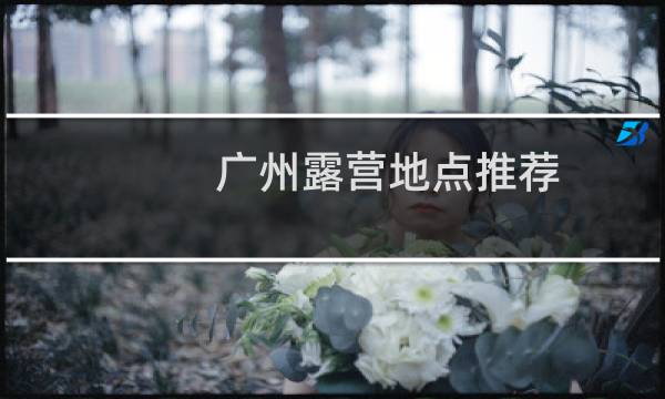 广州露营地点推荐