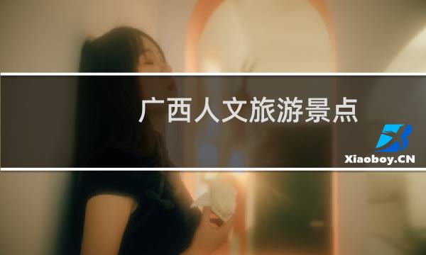 广西人文旅游景点