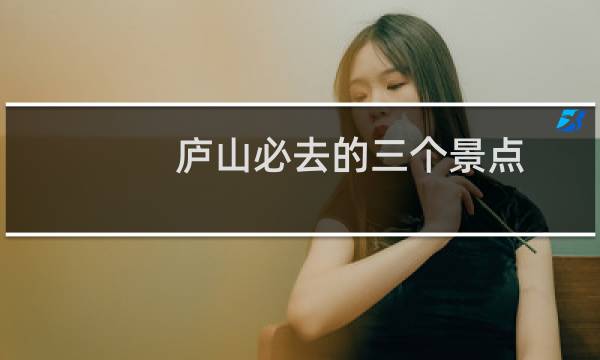 庐山必去的三个景点