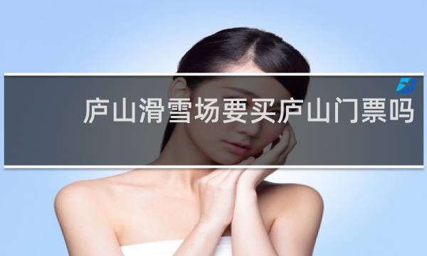 庐山滑雪场要买庐山门票吗