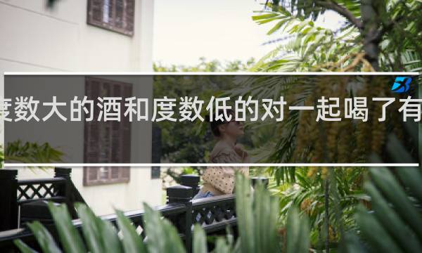 度数大的酒和度数低的对一起喝了有影响吗