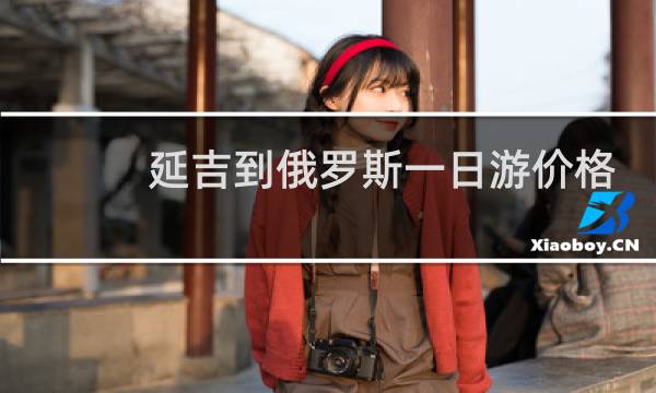 延吉到俄羅斯一日游價格