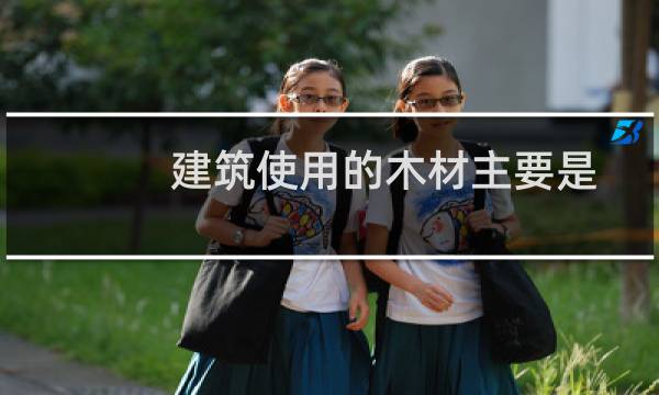 建筑使用的木材主要是