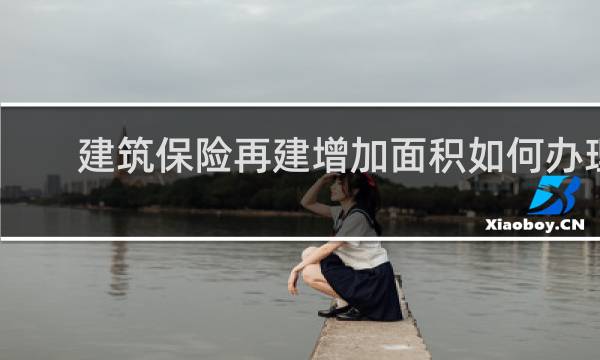 建筑保险再建增加面积如何办理