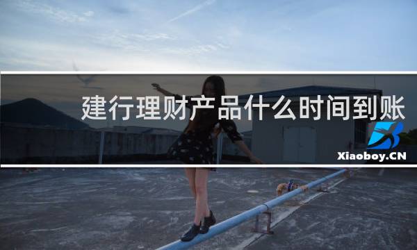 建行理财产品什么时间到账