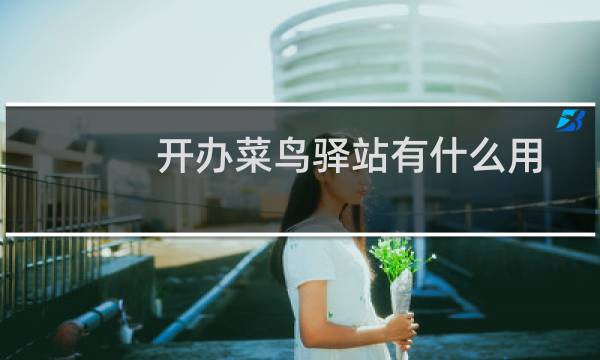 开办菜鸟驿站有什么用
