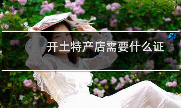 开土特产店需要什么证