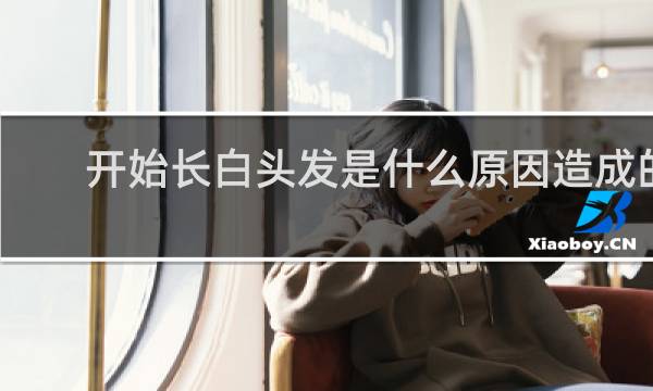 开始长白头发是什么原因造成的