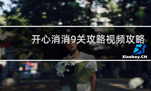开心消消9关攻略视频攻略