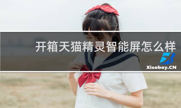 开箱天猫精灵智能屏怎么样