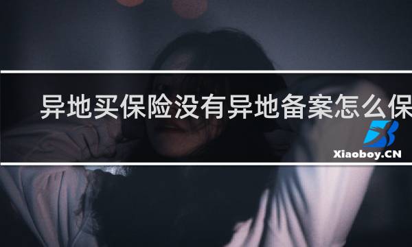 异地买保险没有异地备案怎么保销