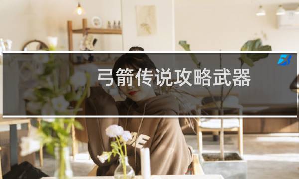 弓箭传说攻略武器