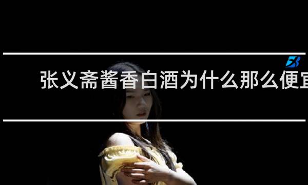 张义斋酱香白酒为什么那么便宜
