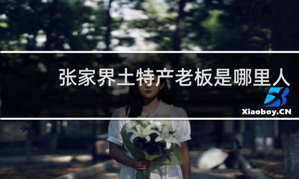 张家界土特产老板是哪里人
