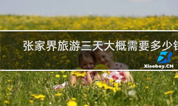 张家界旅游三天大概需要多少钱